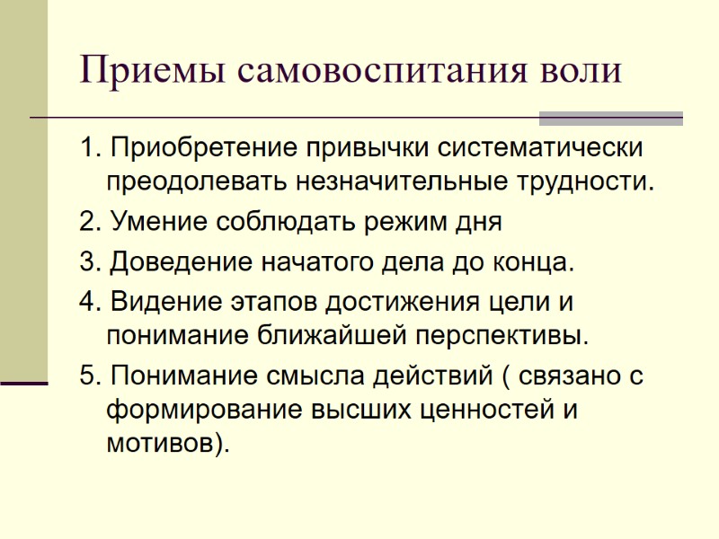 Приемы самовоспитания воли 1. Приобретение привычки систематически преодолевать незначительные трудности. 2. Умение соблюдать режим